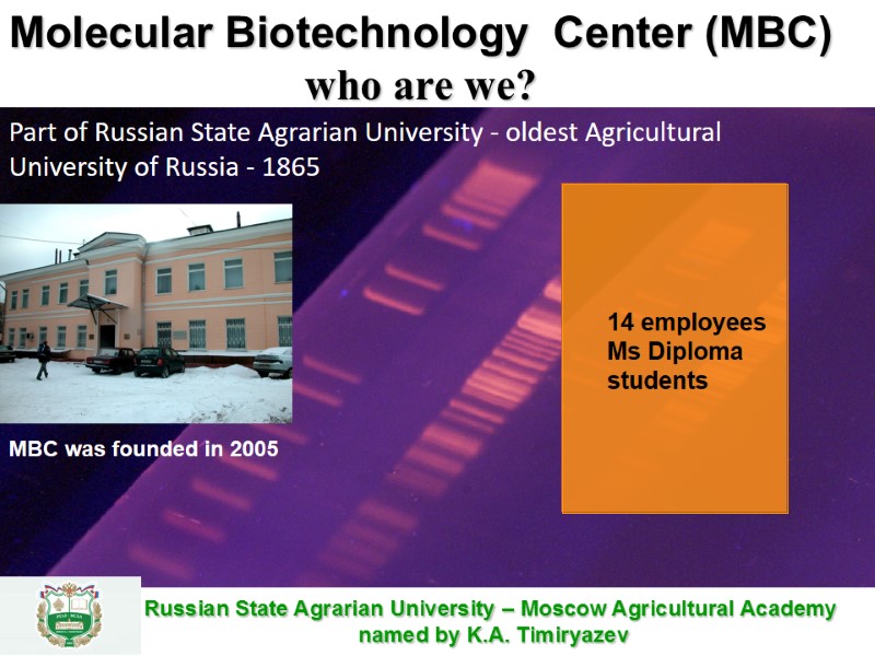 Molecular Biotechnology  Center (MBC) who are we? Part of Russian State Agrarian University